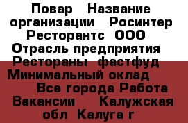 Повар › Название организации ­ Росинтер Ресторантс, ООО › Отрасль предприятия ­ Рестораны, фастфуд › Минимальный оклад ­ 30 000 - Все города Работа » Вакансии   . Калужская обл.,Калуга г.